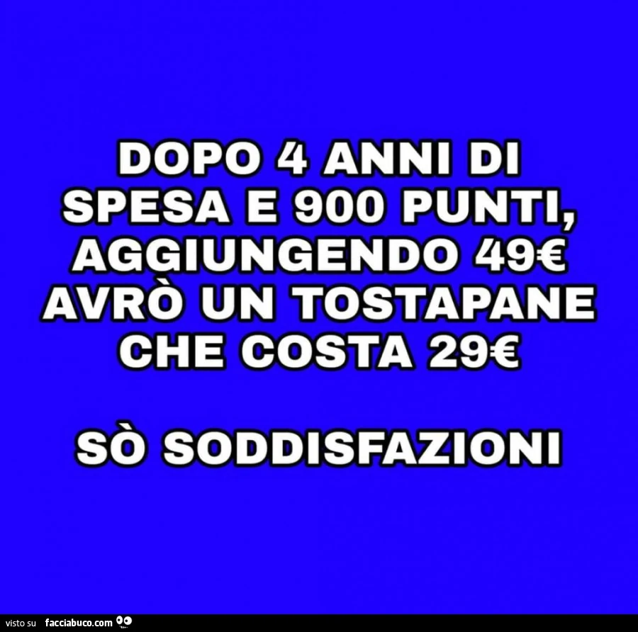 Dopo 4 anni di spesa e 900 punti, aggiungendo 49€ avrò un tostapane che costa 29€ sò soddisfazioni