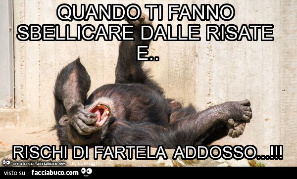 Quando ti fanno sbellicare dalle risate e. Rischi di fartela addosso