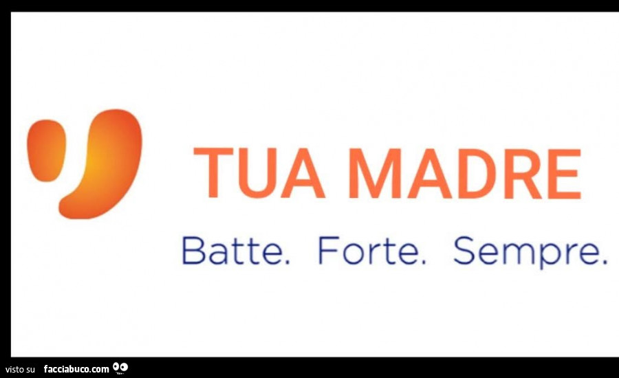 Tua madre batte forte sempre