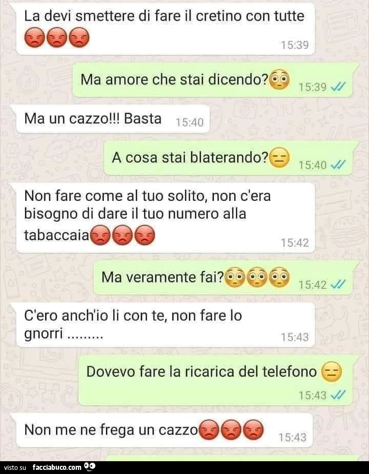 La devi smettere di fare il cretino con tutte ma amore che stai dicendo? Non fare come al tuo solito. Non c'era bisogno di dare il tuo numero alla tabaccaia