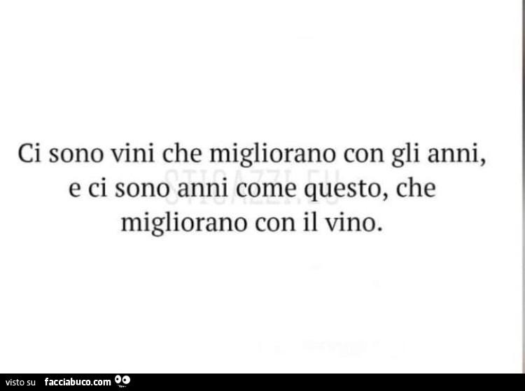 Ci sono vini che migliorano con gli anni, e ci sono anni come questo, che migliorano con il vino