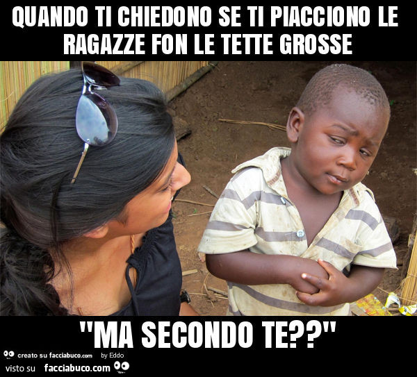 Quando ti chiedono se ti piacciono le ragazze fon le tette grosse "ma secondo te? "