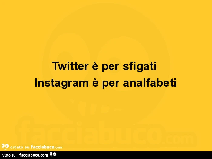 Twitter è per sfigati instagram è per analfabeti