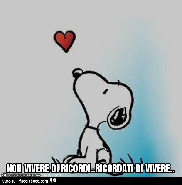 Non vivere di ricordi. Ricordati di vivere
