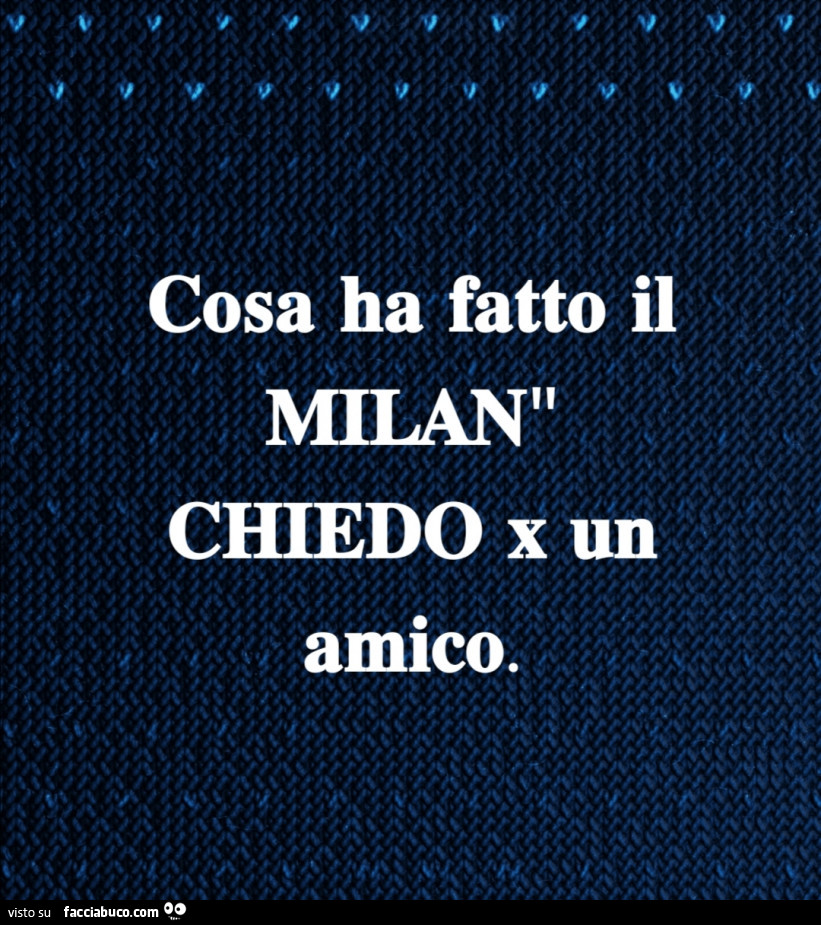 Cosa ha fatto il Milan chiedo x un amico