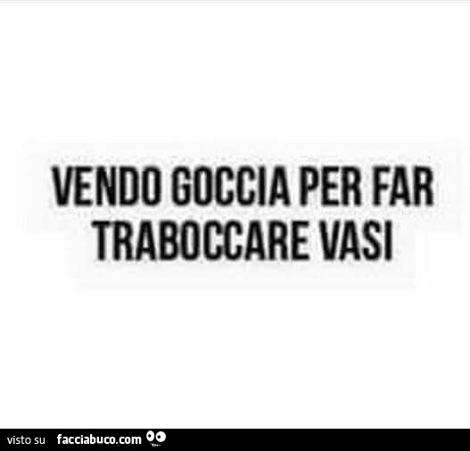 Vendo goccia per far traboccare vasi